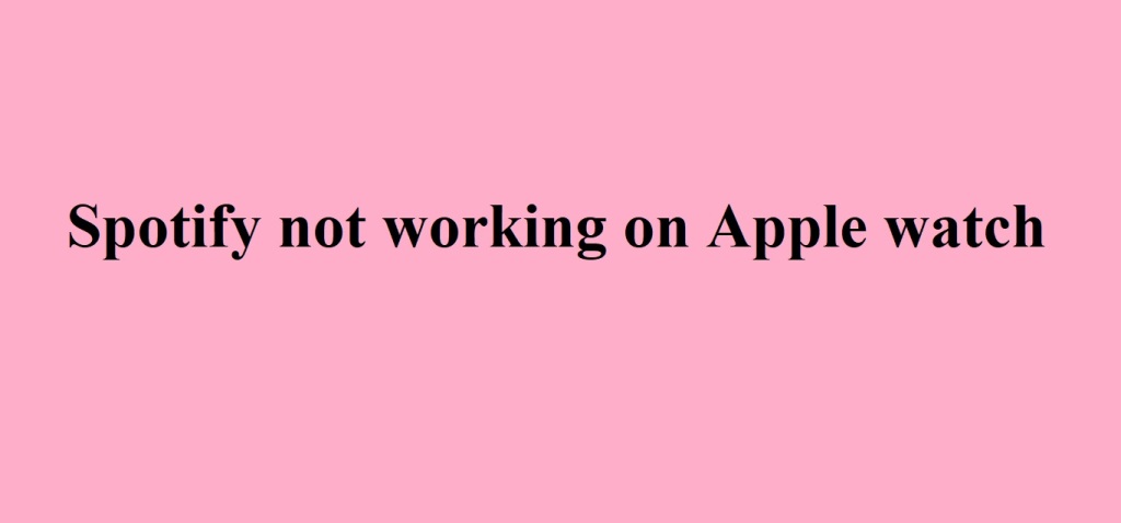 Spotify not working on Apple watch 